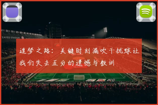 追梦之路：关键时刻漏吹干扰球让我们失去五分的遗憾与教训