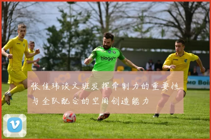 张佳玮谈文班发挥牵制力的重要性与全队配合的空间创造能力