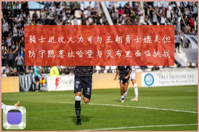 骑士进攻火力可与王朝勇士媲美但防守隐患让哈登与莫布里面临挑战